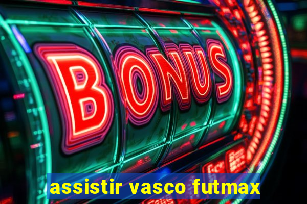 assistir vasco futmax